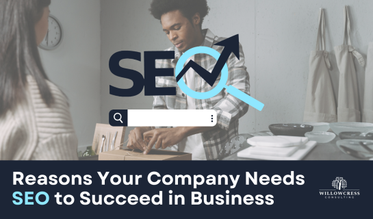 Reasons Your Company Needs SEO to Succeed in Business