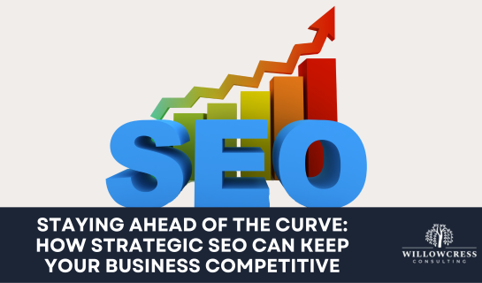 Staying Ahead of the Curve: How Strategic SEO can Keep Your Business Competitive