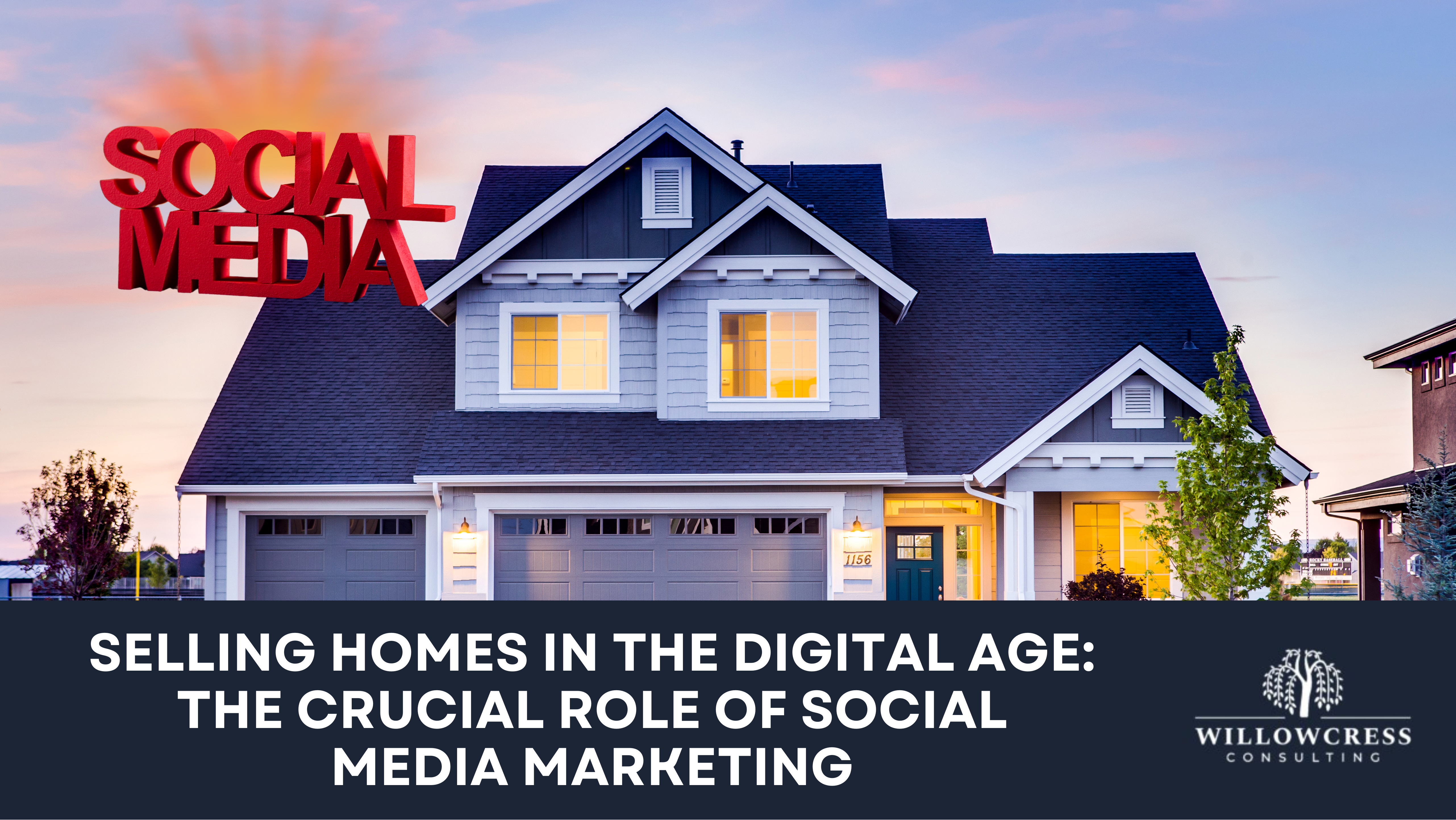 Selling Homes in the Digital Age: The Crucial Role of Social Media Marketing